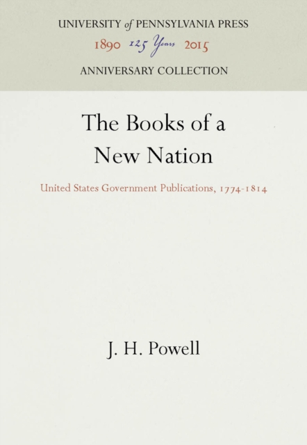 The Books of a New Nation : United States Government Publications, 1774-1814, PDF eBook