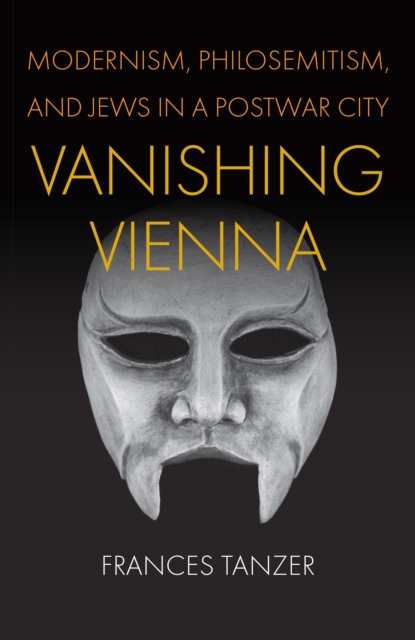 Vanishing Vienna : Modernism, Philosemitism, and Jews in a Postwar City, Hardback Book