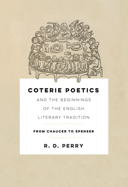 Coterie Poetics and the Beginnings of the English Literary Tradition : From Chaucer to Spenser, Hardback Book