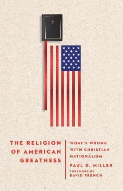 The Religion of American Greatness – What's Wrong with Christian Nationalism, Hardback Book
