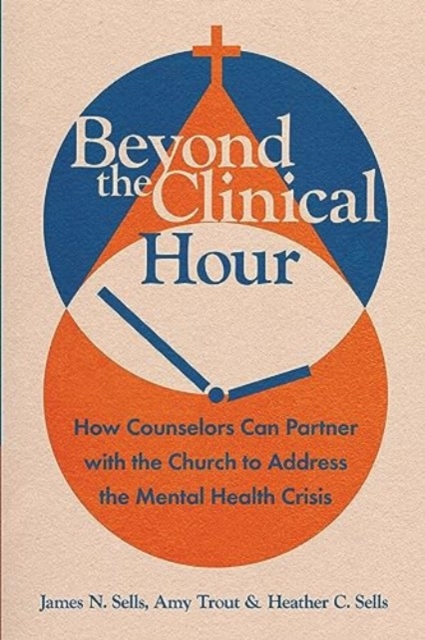 Beyond the Clinical Hour : How Counselors Can Partner with the Church to Address the Mental Health Crisis, Paperback / softback Book