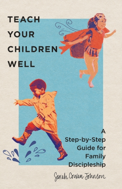 Teach Your Children Well - A Step-by-Step Guide for Family Discipleship, Paperback / softback Book