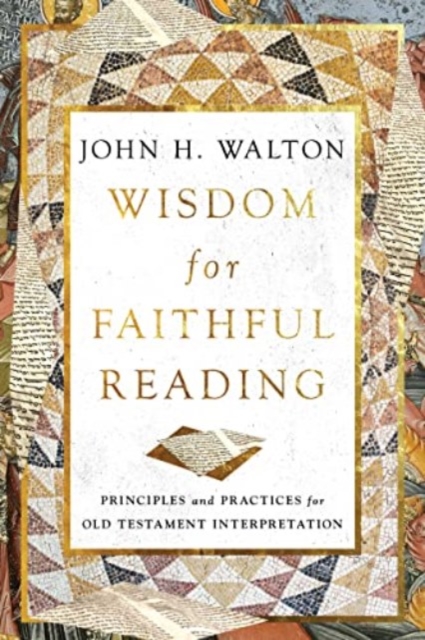 Wisdom for Faithful Reading : Principles and Practices for Old Testament Interpretation, Paperback / softback Book