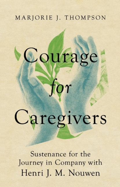 Courage for Caregivers - Sustenance for the Journey in Company with Henri J. M. Nouwen, Paperback / softback Book