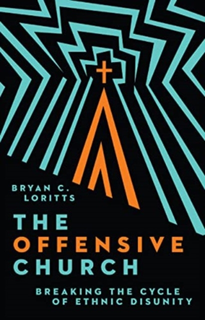 The Offensive Church : Breaking the Cycle of Ethnic Disunity, Hardback Book