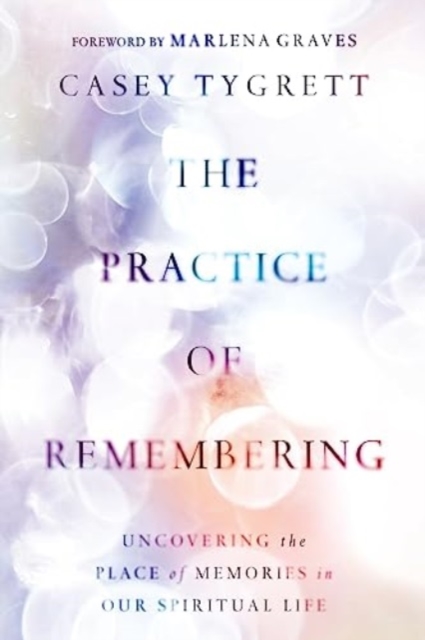 The Practice of Remembering : Uncovering the Place of Memories in Our Spiritual Life, Paperback / softback Book