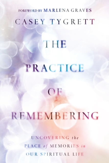 The Practice of Remembering : Uncovering the Place of Memories in Our Spiritual Life, EPUB eBook