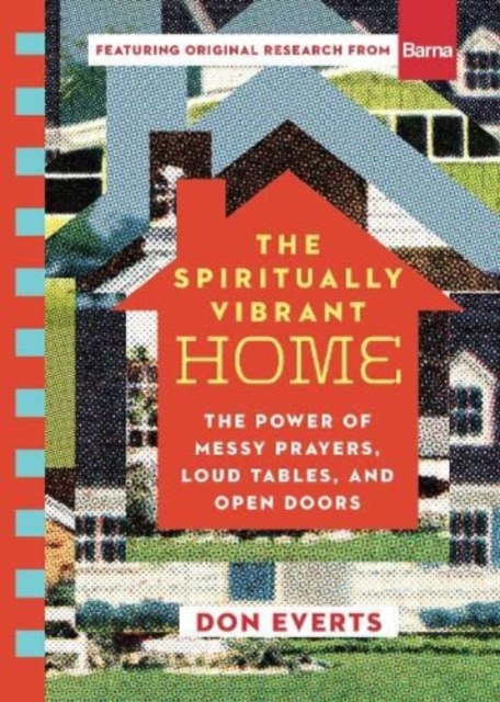 The Spiritually Vibrant Home : The Power of Messy Prayers, Loud Tables, and Open Doors, Paperback / softback Book