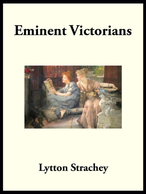 Eminent Victorians : Cardinal Manning - Florence Nightingale - Dr. Arnold - General Gordon, EPUB eBook