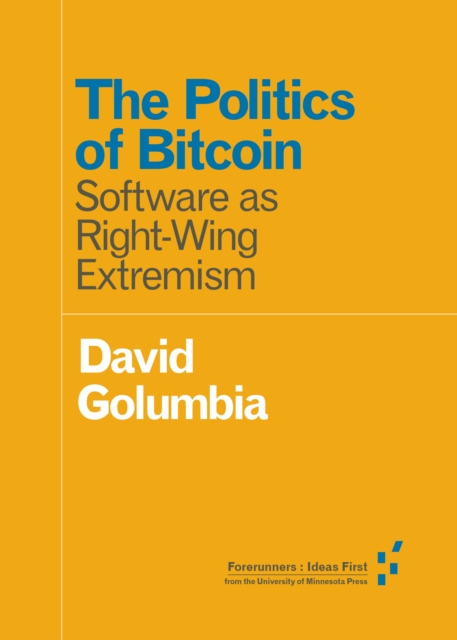 The Politics of Bitcoin : Software as Right-Wing Extremism, Paperback / softback Book