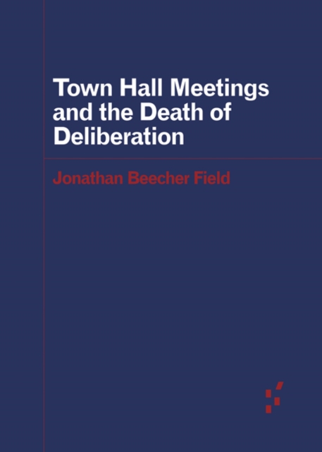 Town Hall Meetings and the Death of Deliberation, Paperback / softback Book