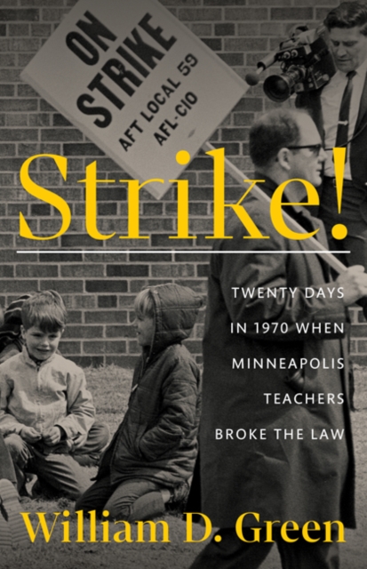Strike! : Twenty Days in 1970 When Minneapolis Teachers Broke the Law, Hardback Book
