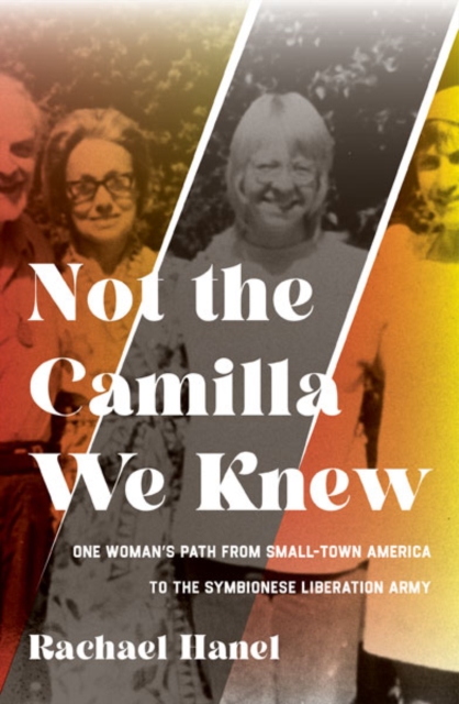 Not the Camilla We Knew : One Woman's Life from Small-town America to the Symbionese Liberation Army, Paperback / softback Book