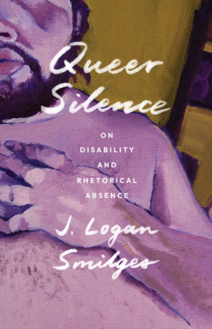 Queer Silence : On Disability and Rhetorical Absence, Hardback Book