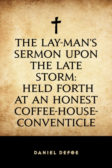 The Lay-Man's Sermon upon the Late Storm: Held forth at an Honest Coffee-House-Conventicle, EPUB eBook