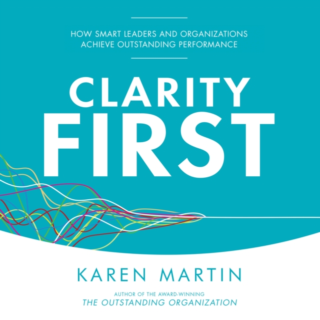 Clarity First : How Smart Leaders and Organizations Achieve Outstanding Performance, eAudiobook MP3 eaudioBook