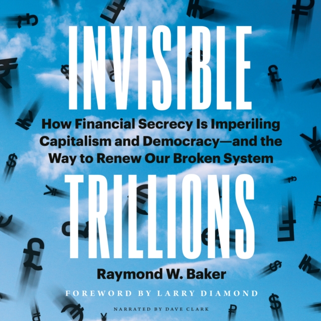 Invisible Trillions : How Financial Secrecy Is Imperiling Capitalism and Democracyand the Way to Renew Our Broken System, EPUB eBook