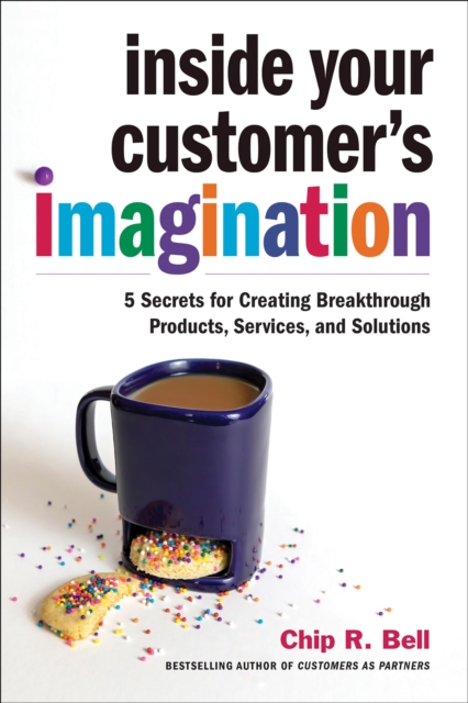 Inside Your Customer's Imagination : 5 Secrets for Creating Breakthrough Products, Services, and Solutions, EPUB eBook
