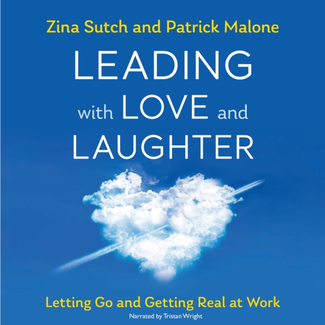 Leading with Love and Laughter : Letting Go and Getting Real at Work, PDF eBook