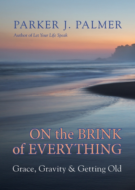 On the Brink of Everything : Grace, Gravity, & Getting Old, EPUB eBook