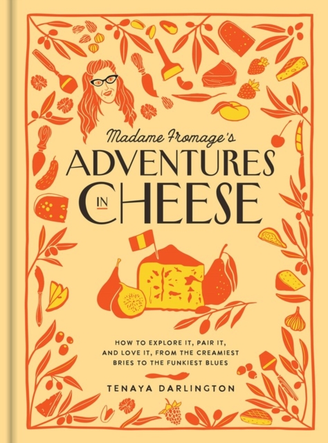 Madame Fromage's Adventures in Cheese : How to Explore It, Pair It, and Love It, from the Creamiest Bries to the Funkiest Blues, Hardback Book