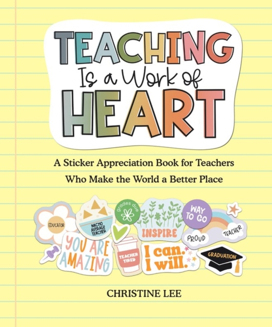 Teaching Is a Work of Heart : A Sticker Appreciation Book for Teachers  Who Make the World a Better Place, Paperback / softback Book