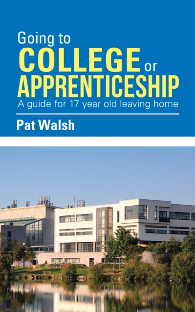 Going to College  or                        Apprenticeship : A Guide for 17 Year Old Leaving Home., EPUB eBook