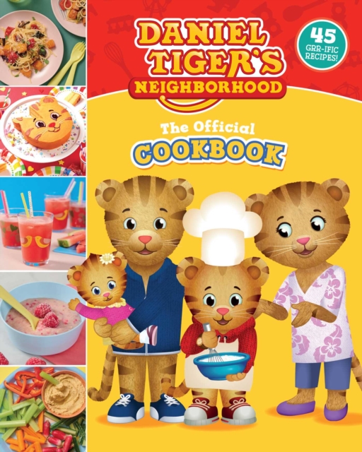 The Official Daniel Tiger Cookbook : 45 Grr-ific Recipes, Hardback Book