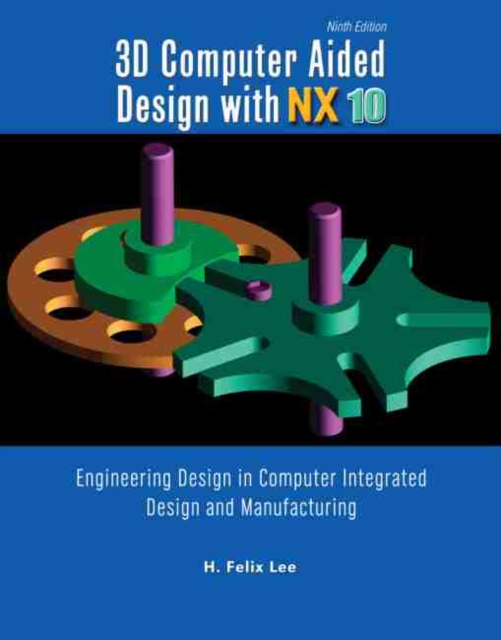 3D Computer Aided Design with NX10: Engineering Design in Computer Integrated Design and Manufacturing, Paperback / softback Book