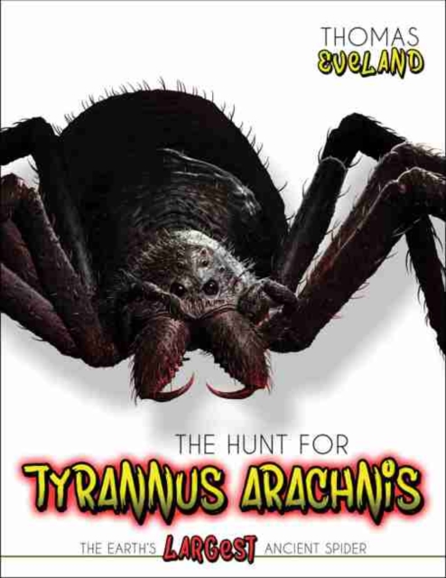 The Hunt for Tyrannus Arachnis, the Earth's Largest Ancient Spider, Paperback / softback Book