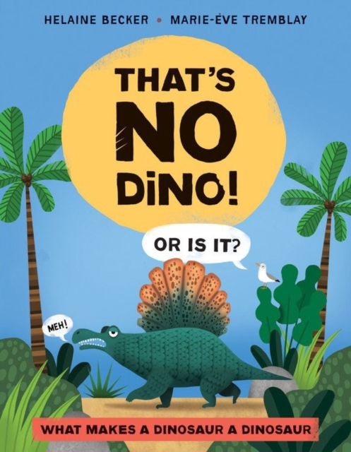 That's No Dino! : Or is it? What makes a Dinosaur a Dinosaur, Hardback Book