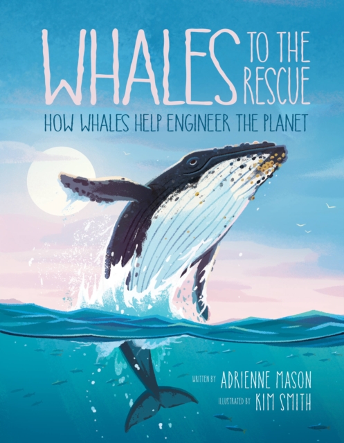 Whales To The Rescue : How Whales Help Engineer the Planet, Hardback Book