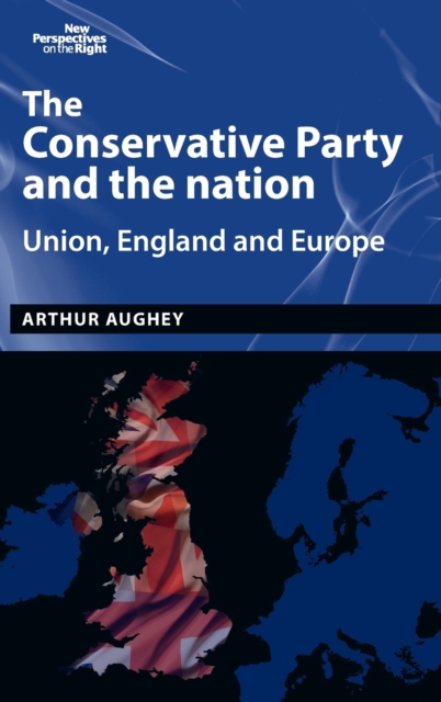 The Conservative Party and the Nation : Union, England and Europe, Hardback Book