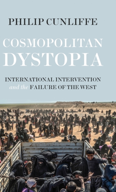 Cosmopolitan Dystopia : International Intervention and the Failure of the West, Hardback Book