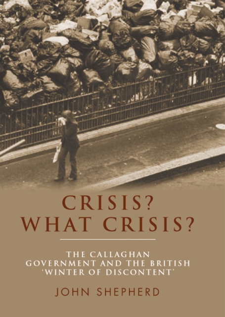 Crisis? What Crisis? : The Callaghan Government and the British ‘Winter of Discontent’, EPUB eBook