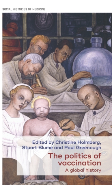 The Politics of Vaccination : A Global History, Hardback Book