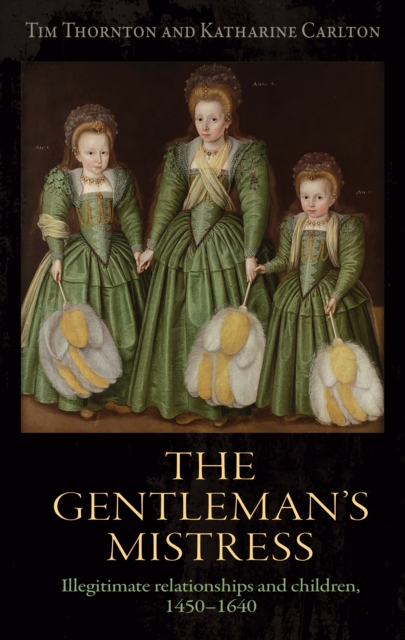 The gentleman's mistress : Illegitimate relationships and children, 1450-1640, EPUB eBook