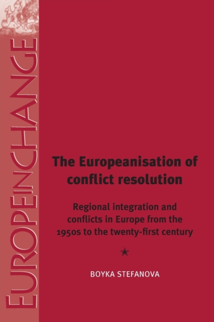 The Europeanisation of Conflict Resolutions : Regional Integration and Conflicts from the 1950s to the 21st Century, Paperback / softback Book