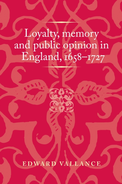 Loyalty, memory and public opinion in England, 1658-1727, EPUB eBook