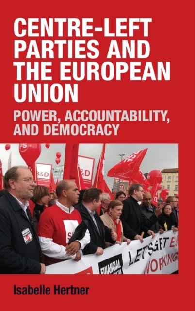 Centre-Left Parties and the European Union : Power, Accountability and Democracy, Hardback Book