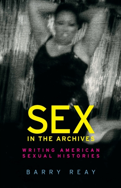Sex in the Archives : Writing American Sexual Histories, Paperback / softback Book