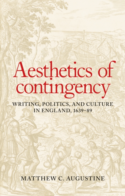 Aesthetics of contingency : Writing, politics, and culture in England, 1639-89, EPUB eBook