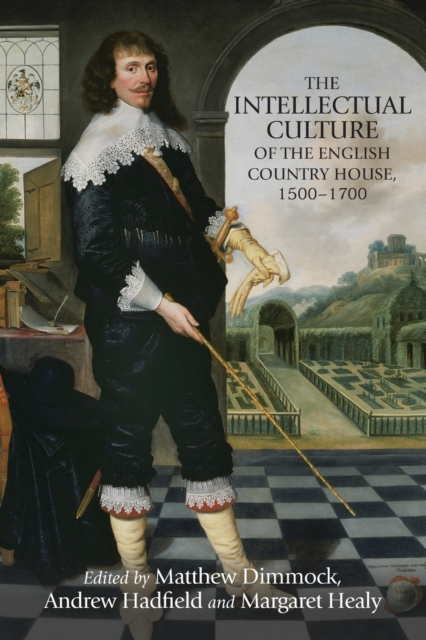The Intellectual Culture of the English Country House, 1500-1700, Paperback / softback Book