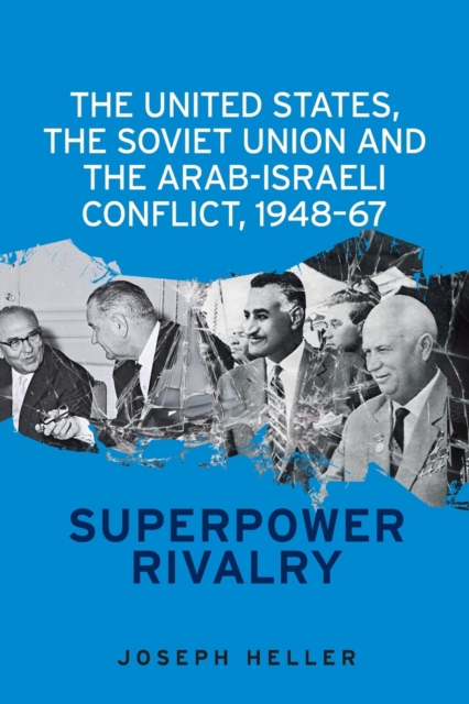 The United States, the Soviet Union and the Arab-Israeli Conflict, 1948-67 : Superpower Rivalry, Paperback / softback Book