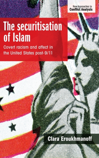The Securitisation of Islam : Covert Racism and Affect in the United States Post-9/11, Hardback Book