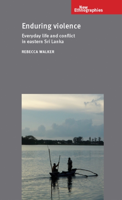 Enduring violence : Everyday life and conflict in eastern Sri Lanka, PDF eBook