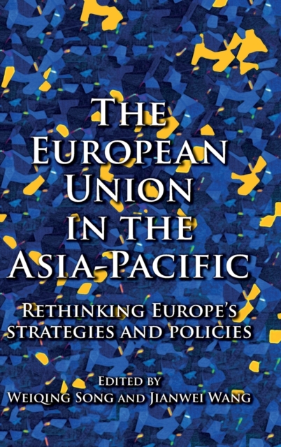 The European Union in the Asia-Pacific : Rethinking Europe’s Strategies and Policies, Hardback Book