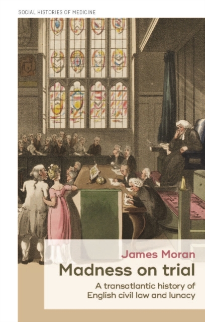 Madness on trial : A transatlantic history of English civil law and lunacy, EPUB eBook