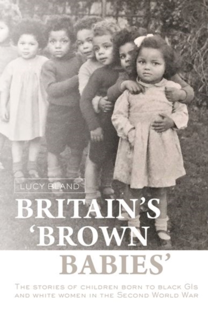 Britain's `Brown Babies' : The Stories of Children Born to Black GIS and White Women in the Second World War, Hardback Book