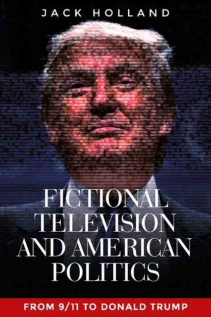 Fictional television and American politics : From 9/11 to Donald Trump, EPUB eBook